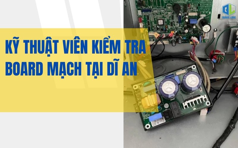 Thợ sửa máy lạnh Dĩ An kiểm tra board mạch điều hòa Kỹ thuật viên kiểm tra board mạch tại Dĩ An