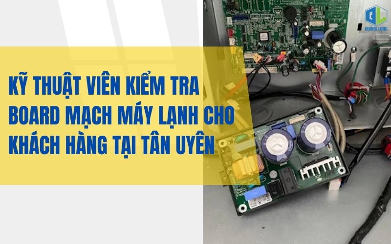 Thợ sửa máy lạnh Tân Uyên kiểm tra board mạch điều hòa Kỹ thuật viên kiểm tra board mạch tại Tân Uyên
