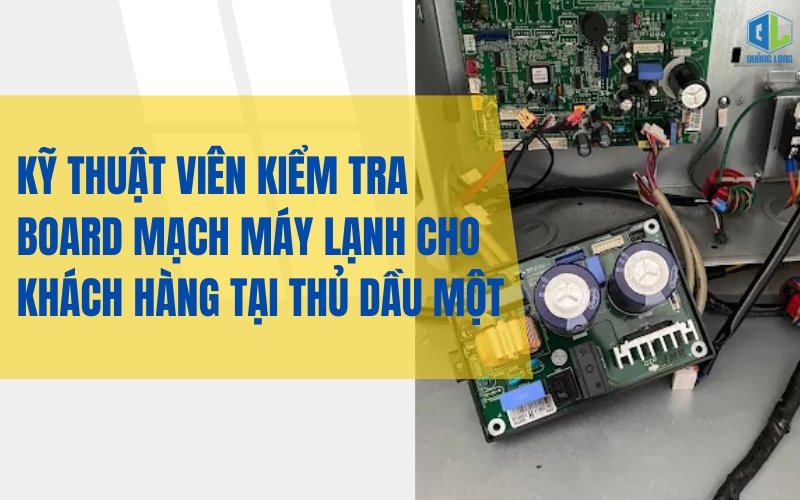 Thợ sửa máy lạnh Thủ Dầu Một kiểm tra board mạch điều hòa Kỹ thuật viên kiểm tra board mạch tại Thủ Dầu Một