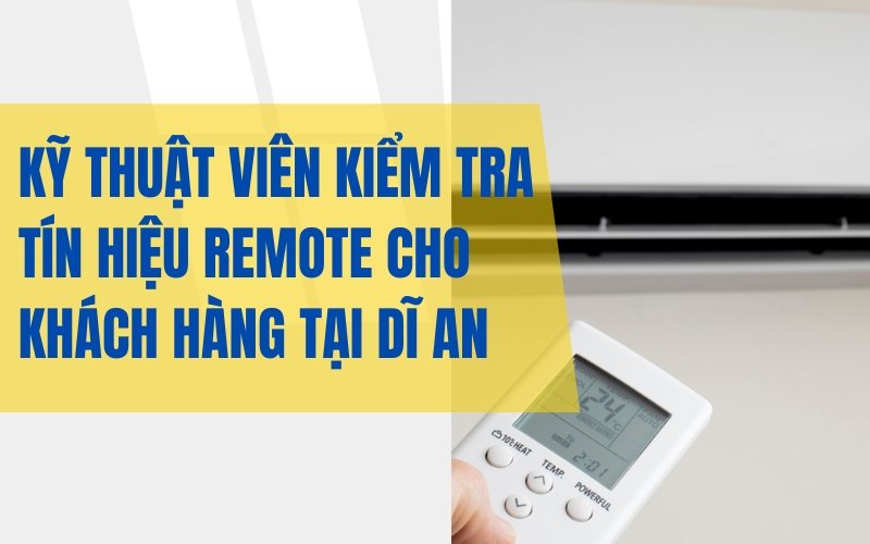 Thợ sửa máy lạnh Dĩ An kiểm tra remote không hoạt động Kỹ thuật viên kiểm tra tín hiệu remote tại Dĩ An