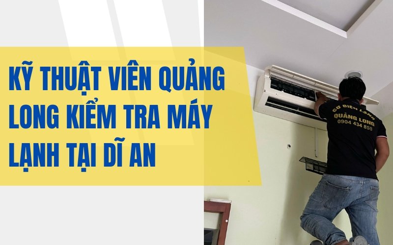 Thợ sửa máy lạnh Dĩ An chuyên nghiệp từ Quảng Long Kỹ thuật viên Quảng Long kiểm tra máy lạnh tại Dĩ An