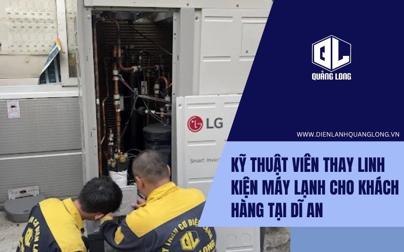 Thợ sửa máy lạnh Dĩ An thay linh kiện chính hãng Kỹ thuật viên thay linh kiện máy lạnh tại Dĩ An
