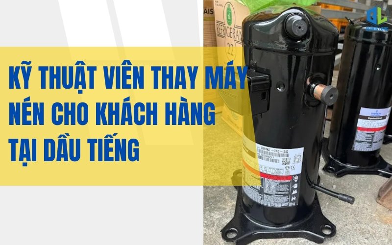 Thợ sửa máy lạnh Dầu Tiếng thay máy nén chính hãng Kỹ thuật viên thay máy nén tại Dầu Tiếng