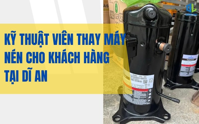 Thợ sửa máy lạnh Dĩ An thay máy nén chính hãng Kỹ thuật viên thay máy nén tại Dĩ An
